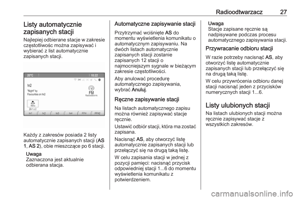 OPEL ZAFIRA C 2016.5  Instrukcja obsługi systemu audio-nawigacyjnego (in Polish) Radioodtwarzacz27Listy automatyczniezapisanych stacji
Najlepiej odbierane stacje w zakresie
częstotliwośc można zapisywać i
wybierać z list automatycznie
zapisanych stacji.
Każdy z zakresów pos
