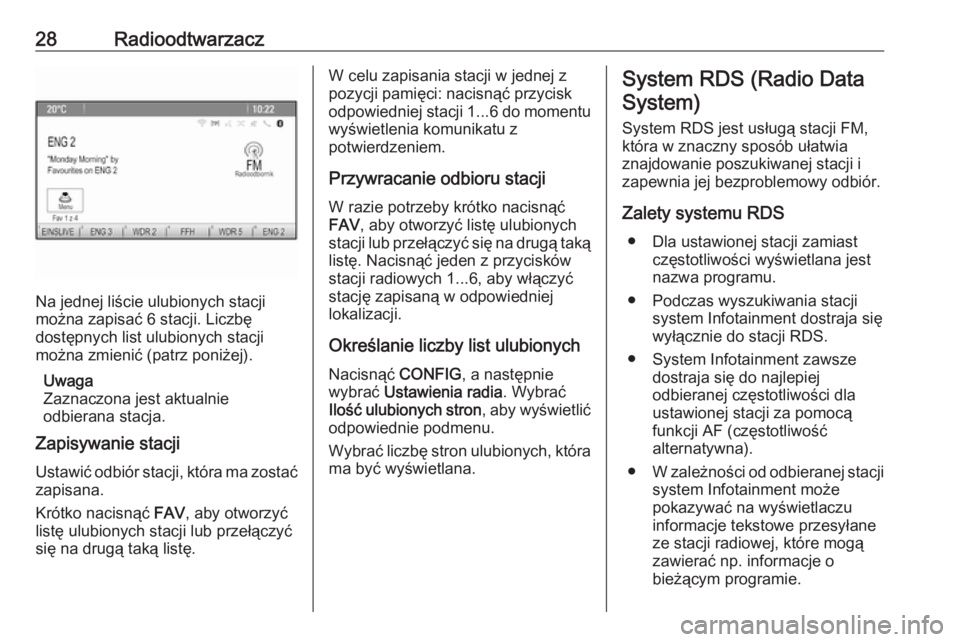 OPEL ZAFIRA C 2016.5  Instrukcja obsługi systemu audio-nawigacyjnego (in Polish) 28Radioodtwarzacz
Na jednej liście ulubionych stacji
można zapisać 6 stacji. Liczbę
dostępnych list ulubionych stacji
można zmienić (patrz poniżej).
Uwaga
Zaznaczona jest aktualnie
odbierana s