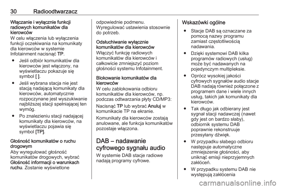 OPEL ZAFIRA C 2016.5  Instrukcja obsługi systemu audio-nawigacyjnego (in Polish) 30RadioodtwarzaczWłączanie i wyłącznie funkcji
radiowych komunikatów dla
kierowców
W celu włączenia lub wyłączenia
funkcji oczekiwania na komunikaty
dla kierowców w systemie
Infotainment na OPEL ZAFIRA C 2016.5  Instrukcja obsługi systemu audio-nawigacyjnego (in Polish) 30RadioodtwarzaczWłączanie i wyłącznie funkcji
radiowych komunikatów dla
kierowców
W celu włączenia lub wyłączenia
funkcji oczekiwania na komunikaty
dla kierowców w systemie
Infotainment na