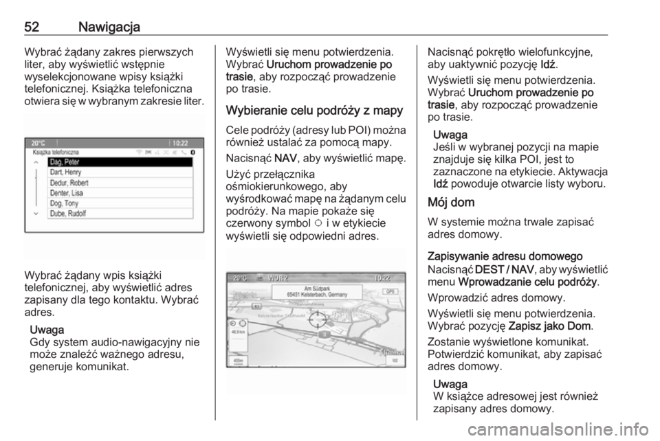 OPEL ZAFIRA C 2016.5  Instrukcja obsługi systemu audio-nawigacyjnego (in Polish) 52NawigacjaWybrać żądany zakres pierwszych
liter, aby wyświetlić wstępnie
wyselekcjonowane wpisy książki
telefonicznej. Książka telefoniczna
otwiera się w wybranym zakresie liter.
Wybrać 