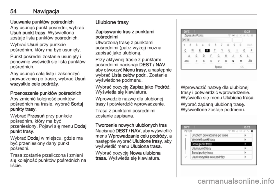 OPEL ZAFIRA C 2016.5  Instrukcja obsługi systemu audio-nawigacyjnego (in Polish) 54NawigacjaUsuwanie punktów pośrednich
Aby usunąć punkt pośredni, wybrać
Usuń punkt trasy . Wyświetlona
zostaje lista punktów pośrednich.
Wybrać  Usuń przy punkcie
pośrednim, który ma by