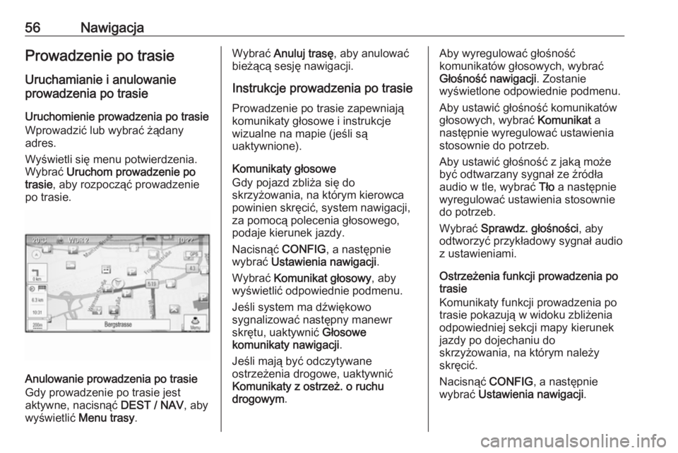 OPEL ZAFIRA C 2016.5  Instrukcja obsługi systemu audio-nawigacyjnego (in Polish) 56NawigacjaProwadzenie po trasieUruchamianie i anulowanie
prowadzenia po trasie
Uruchomienie prowadzenia po trasie
Wprowadzić lub wybrać żądany
adres.
Wyświetli się menu potwierdzenia.
Wybrać  