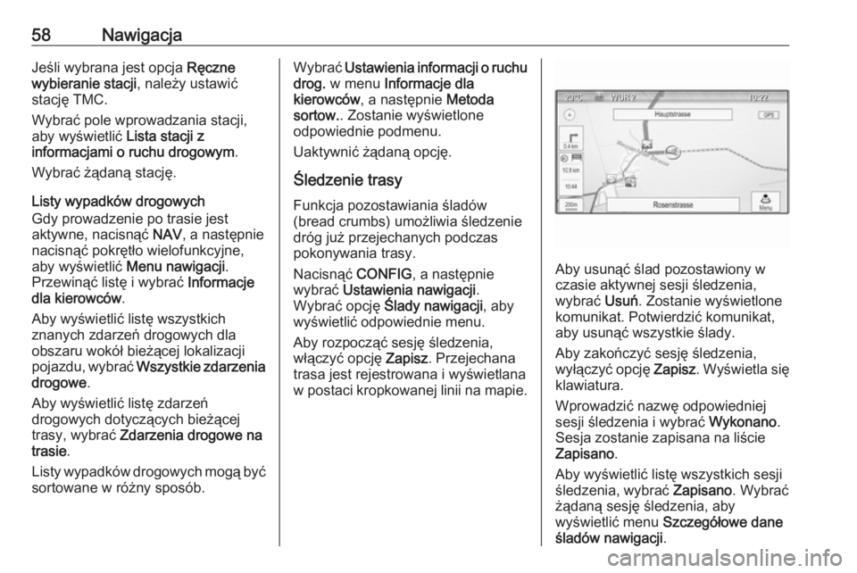 OPEL ZAFIRA C 2016.5  Instrukcja obsługi systemu audio-nawigacyjnego (in Polish) 58NawigacjaJeśli wybrana jest opcja Ręczne
wybieranie stacji , należy ustawić
stację TMC.
Wybrać pole wprowadzania stacji,
aby wyświetlić  Lista stacji z
informacjami o ruchu drogowym .
Wybra