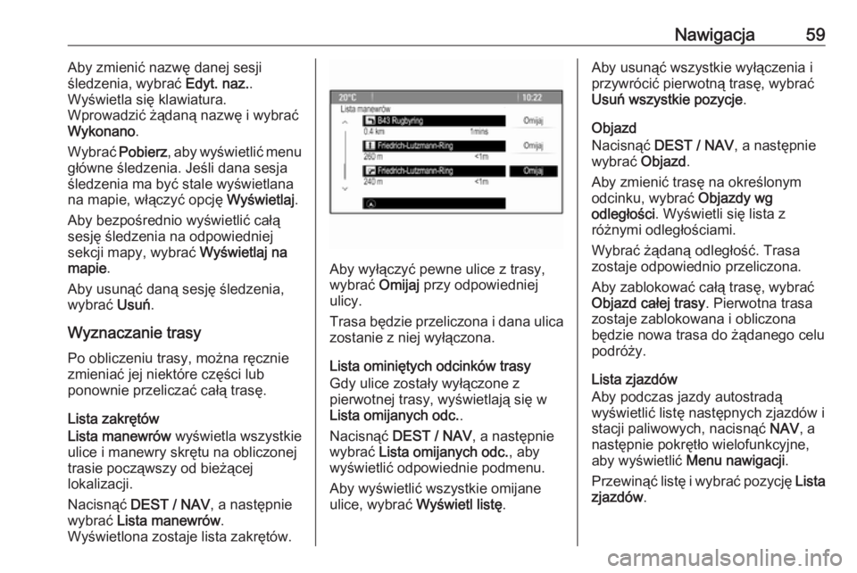 OPEL ZAFIRA C 2016.5  Instrukcja obsługi systemu audio-nawigacyjnego (in Polish) Nawigacja59Aby zmienić nazwę danej sesji
śledzenia, wybrać  Edyt. naz..
Wyświetla się klawiatura.
Wprowadzić żądaną nazwę i wybrać Wykonano .
Wybrać  Pobierz, aby wyświetlić menu
głów