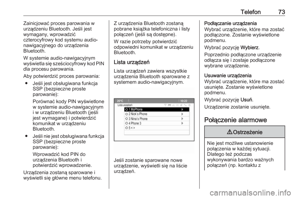 OPEL ZAFIRA C 2016.5  Instrukcja obsługi systemu audio-nawigacyjnego (in Polish) Telefon73Zainicjować proces parowania w
urządzeniu Bluetooth. Jeśli jest
wymagany, wprowadzić
czterocyfrowy kod systemu audio-
nawigacyjnego do urządzenia
Bluetooth.
W systemie audio-nawigacyjnym