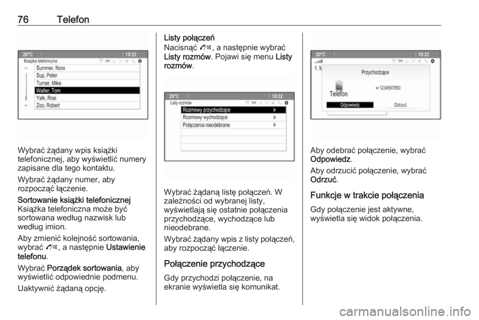 OPEL ZAFIRA C 2016.5 Instrukcja obsługi systemu audio-nawigacyjnego (in Polish) 76Telefon
Wybrać żądany wpis książki
telefonicznej, aby wyświetlić numery
zapisane dla tego kontaktu.
Wybrać żądany numer, aby
rozpocząć łączenie.
Sortowanie książki telefonicznej
Ksi OPEL ZAFIRA C 2016.5 Instrukcja obsługi systemu audio-nawigacyjnego (in Polish) 76Telefon
Wybrać żądany wpis książki
telefonicznej, aby wyświetlić numery
zapisane dla tego kontaktu.
Wybrać żądany numer, aby
rozpocząć łączenie.
Sortowanie książki telefonicznej
Ksi