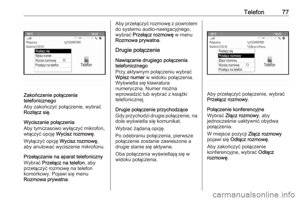 OPEL ZAFIRA C 2016.5 Instrukcja obsługi systemu audio-nawigacyjnego (in Polish) Telefon77
Zakończenie połączenia
telefonicznego
Aby zakończyć połączenie, wybrać
Rozłącz się .
Wyciszanie połączenia
Aby tymczasowo wyłączyć mikrofon,
włączyć opcję Wycisz rozmow OPEL ZAFIRA C 2016.5 Instrukcja obsługi systemu audio-nawigacyjnego (in Polish) Telefon77
Zakończenie połączenia
telefonicznego
Aby zakończyć połączenie, wybrać
Rozłącz się .
Wyciszanie połączenia
Aby tymczasowo wyłączyć mikrofon,
włączyć opcję Wycisz rozmow
