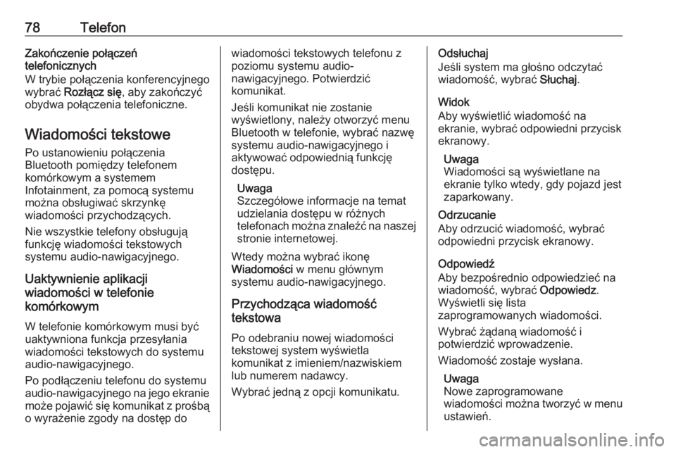 OPEL ZAFIRA C 2016.5  Instrukcja obsługi systemu audio-nawigacyjnego (in Polish) 78TelefonZakończenie połączeń
telefonicznych
W trybie połączenia konferencyjnego
wybrać  Rozłącz się , aby zakończyć
obydwa połączenia telefoniczne.
Wiadomości tekstowe
Po ustanowieniu 