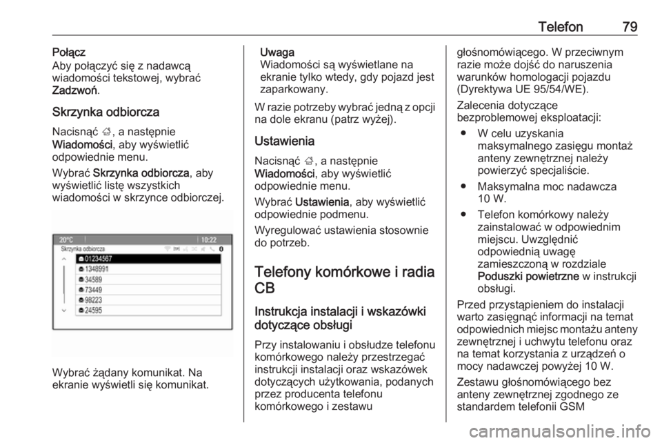 OPEL ZAFIRA C 2016.5 Instrukcja obsługi systemu audio-nawigacyjnego (in Polish) Telefon79Połącz
Aby połączyć się z nadawcą
wiadomości tekstowej, wybrać
Zadzwoń .
Skrzynka odbiorcza Nacisnąć ;, a następnie
Wiadomości , aby wyświetlić
odpowiednie menu.
Wybrać Skr OPEL ZAFIRA C 2016.5 Instrukcja obsługi systemu audio-nawigacyjnego (in Polish) Telefon79Połącz
Aby połączyć się z nadawcą
wiadomości tekstowej, wybrać
Zadzwoń .
Skrzynka odbiorcza Nacisnąć ;, a następnie
Wiadomości , aby wyświetlić
odpowiednie menu.
Wybrać Skr
