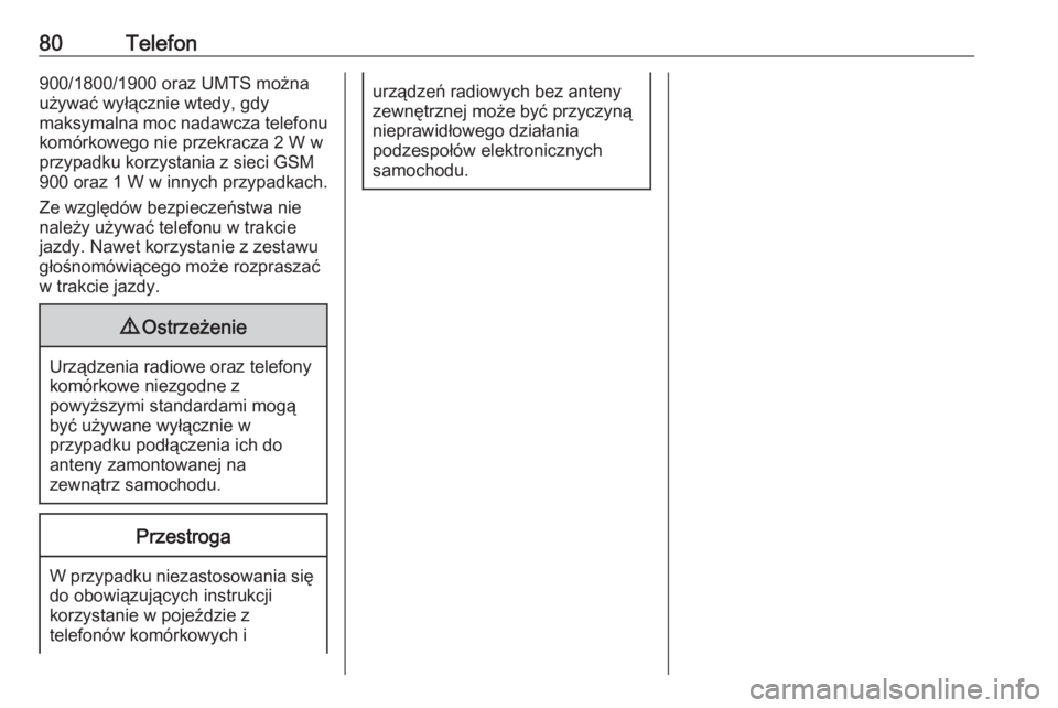 OPEL ZAFIRA C 2016.5 Instrukcja obsługi systemu audio-nawigacyjnego (in Polish) 80Telefon900/1800/1900 oraz UMTS można
używać wyłącznie wtedy, gdy
maksymalna moc nadawcza telefonu
komórkowego nie przekracza 2 W w
przypadku korzystania z sieci GSM
900 oraz 1 W w innych przyp OPEL ZAFIRA C 2016.5 Instrukcja obsługi systemu audio-nawigacyjnego (in Polish) 80Telefon900/1800/1900 oraz UMTS można
używać wyłącznie wtedy, gdy
maksymalna moc nadawcza telefonu
komórkowego nie przekracza 2 W w
przypadku korzystania z sieci GSM
900 oraz 1 W w innych przyp