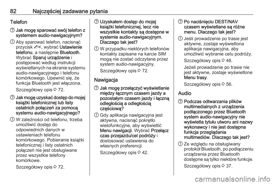 OPEL ZAFIRA C 2016.5  Instrukcja obsługi systemu audio-nawigacyjnego (in Polish) 82Najczęściej zadawane pytaniaTelefon?Jak mogę sparować swój telefon z
systemem audio-nawigacyjnym?
! Aby sparować telefon, nacisnąć
przycisk  O, wybrać  Ustawienie
telefonu , a następnie  B