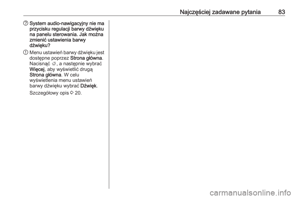 OPEL ZAFIRA C 2016.5  Instrukcja obsługi systemu audio-nawigacyjnego (in Polish) Najczęściej zadawane pytania83?System audio-nawigacyjny nie ma
przycisku regulacji barwy dźwięku
na panelu sterowania. Jak można
zmienić ustawienia barwy
dźwięku?
! Menu ustawień barwy dźwi