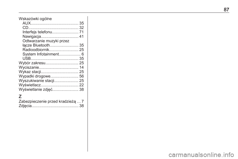 OPEL ZAFIRA C 2016.5  Instrukcja obsługi systemu audio-nawigacyjnego (in Polish) 87Wskazówki ogólneAUX ........................................... 35
CD ............................................. 32
Interfejs telefonu .......................71
Nawigacja.......................