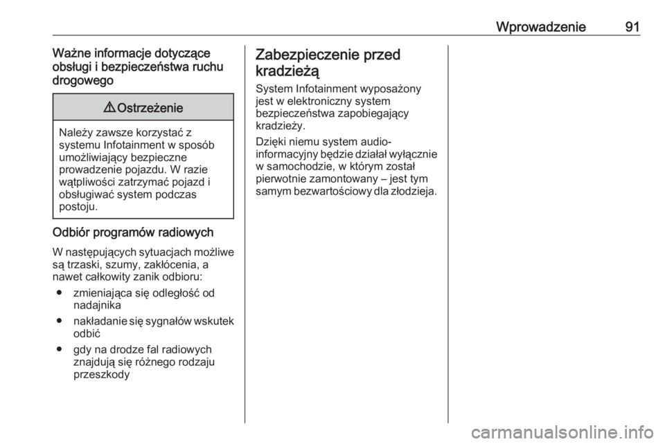 OPEL ZAFIRA C 2016.5  Instrukcja obsługi systemu audio-nawigacyjnego (in Polish) Wprowadzenie91Ważne informacje dotyczące
obsługi i bezpieczeństwa ruchu
drogowego9 Ostrzeżenie
Należy zawsze korzystać z
systemu Infotainment w sposób
umożliwiający bezpieczne
prowadzenie po