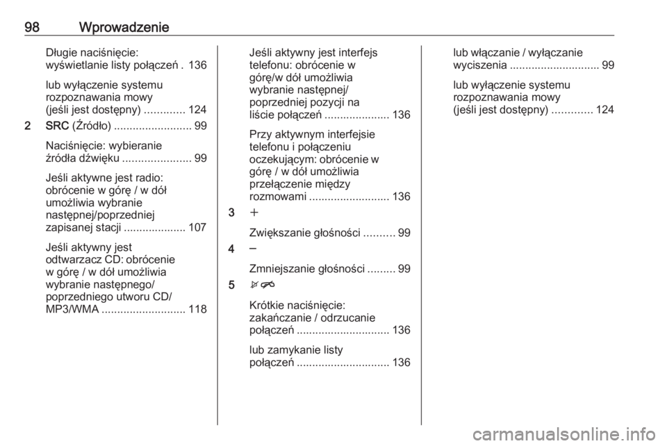OPEL ZAFIRA C 2016.5  Instrukcja obsługi systemu audio-nawigacyjnego (in Polish) 98WprowadzenieDługie naciśnięcie:
wyświetlanie listy połączeń . 136
lub wyłączenie systemu
rozpoznawania mowy
(jeśli jest dostępny) .............124
2 SRC  (Źródło)......................