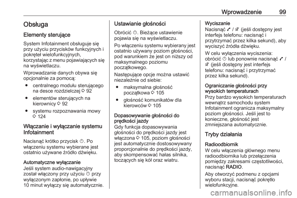 OPEL ZAFIRA C 2016.5  Instrukcja obsługi systemu audio-nawigacyjnego (in Polish) Wprowadzenie99Obsługa
Elementy sterujące
System Infotainment obsługuje się
przy użyciu przycisków funkcyjnych i
pokręteł wielofunkcyjnych,
korzystając z menu pojawiających się na wyświetla OPEL ZAFIRA C 2016.5  Instrukcja obsługi systemu audio-nawigacyjnego (in Polish) Wprowadzenie99Obsługa
Elementy sterujące
System Infotainment obsługuje się
przy użyciu przycisków funkcyjnych i
pokręteł wielofunkcyjnych,
korzystając z menu pojawiających się na wyświetla
