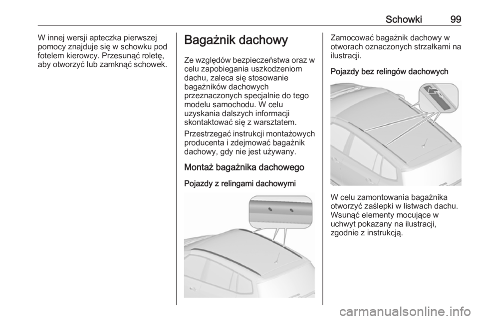 OPEL ZAFIRA C 2017.25 Instrukcja obsługi (in Polish) Schowki99W innej wersji apteczka pierwszej
pomocy znajduje się w schowku pod fotelem kierowcy. Przesunąć roletę,
aby otworzyć lub zamknąć schowek.Bagażnik dachowy
Ze względów bezpieczeństwa OPEL ZAFIRA C 2017.25 Instrukcja obsługi (in Polish) Schowki99W innej wersji apteczka pierwszej
pomocy znajduje się w schowku pod fotelem kierowcy. Przesunąć roletę,
aby otworzyć lub zamknąć schowek.Bagażnik dachowy
Ze względów bezpieczeństwa