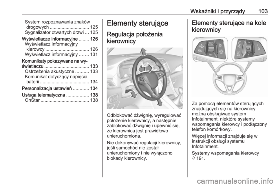 OPEL ZAFIRA C 2017.25  Instrukcja obsługi (in Polish) Wskaźniki i przyrządy103System rozpoznawania znakówdrogowych .............................. 125
Sygnalizator otwartych drzwi ...125
Wyświetlacze informacyjne ........126
Wyświetlacz informacyjny 