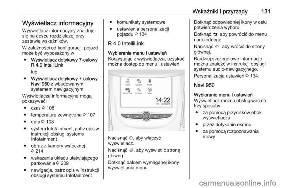 OPEL ZAFIRA C 2017.25  Instrukcja obsługi (in Polish) Wskaźniki i przyrządy131Wyświetlacz informacyjny
Wyświetlacz informacyjny znajduje
się na desce rozdzielczej przy
zestawie wskaźników.
W zależności od konfiguracji, pojazd
może być wyposaż