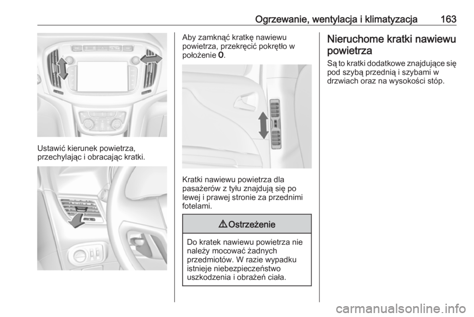 OPEL ZAFIRA C 2017.25 Instrukcja obsługi (in Polish) Ogrzewanie, wentylacja i klimatyzacja163
Ustawić kierunek powietrza,
przechylając i obracając kratki.
Aby zamknąć kratkę nawiewu
powietrza, przekręcić pokrętło w
położenie 7.
Kratki nawie OPEL ZAFIRA C 2017.25 Instrukcja obsługi (in Polish) Ogrzewanie, wentylacja i klimatyzacja163
Ustawić kierunek powietrza,
przechylając i obracając kratki.
Aby zamknąć kratkę nawiewu
powietrza, przekręcić pokrętło w
położenie 7.
Kratki nawie