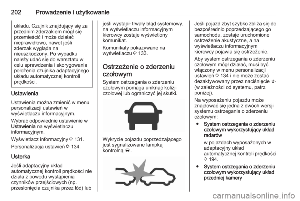 OPEL ZAFIRA C 2017.25 Instrukcja obsługi (in Polish) 202Prowadzenie i użytkowanieukładu. Czujnik znajdujący się za
przednim zderzakiem mógł się
przemieścić i może działać
nieprawidłowo, nawet jeśli
zderzak wygląda na
nieuszkodzony. Po wyp OPEL ZAFIRA C 2017.25 Instrukcja obsługi (in Polish) 202Prowadzenie i użytkowanieukładu. Czujnik znajdujący się za
przednim zderzakiem mógł się
przemieścić i może działać
nieprawidłowo, nawet jeśli
zderzak wygląda na
nieuszkodzony. Po wyp