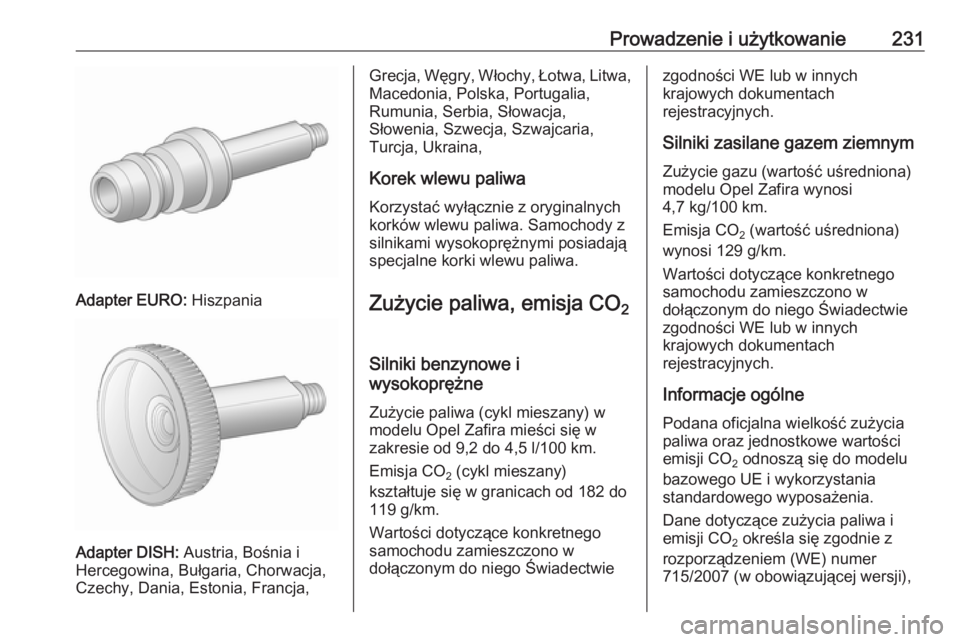 OPEL ZAFIRA C 2017.25 Instrukcja obsługi (in Polish) Prowadzenie i użytkowanie231
Adapter EURO: Hiszpania
Adapter DISH: Austria, Bośnia i
Hercegowina, Bułgaria, Chorwacja, Czechy, Dania, Estonia, Francja,
Grecja, Węgry, Włochy, Łotwa, Litwa,
Maced OPEL ZAFIRA C 2017.25 Instrukcja obsługi (in Polish) Prowadzenie i użytkowanie231
Adapter EURO: Hiszpania
Adapter DISH: Austria, Bośnia i
Hercegowina, Bułgaria, Chorwacja, Czechy, Dania, Estonia, Francja,
Grecja, Węgry, Włochy, Łotwa, Litwa,
Maced