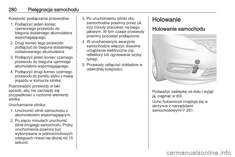 OPEL ZAFIRA C 2017.25  Instrukcja obsługi (in Polish) 280Pielęgnacja samochoduKolejność podłączania przewodów:1. Podłączyć jeden koniec czerwonego przewodu do
bieguna dodatniego akumulatora wspomagającego.
2. Drugi koniec tego przewodu podłąc