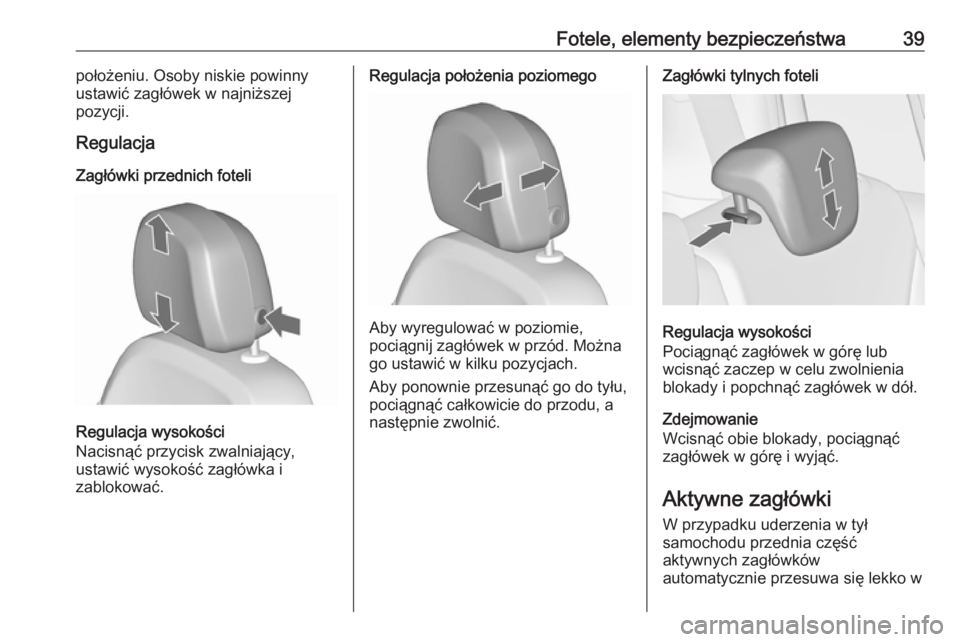 OPEL ZAFIRA C 2017.25  Instrukcja obsługi (in Polish) Fotele, elementy bezpieczeństwa39położeniu. Osoby niskie powinny
ustawić zagłówek w najniższej
pozycji.
Regulacja
Zagłówki przednich foteli
Regulacja wysokości
Nacisnąć przycisk zwalniają