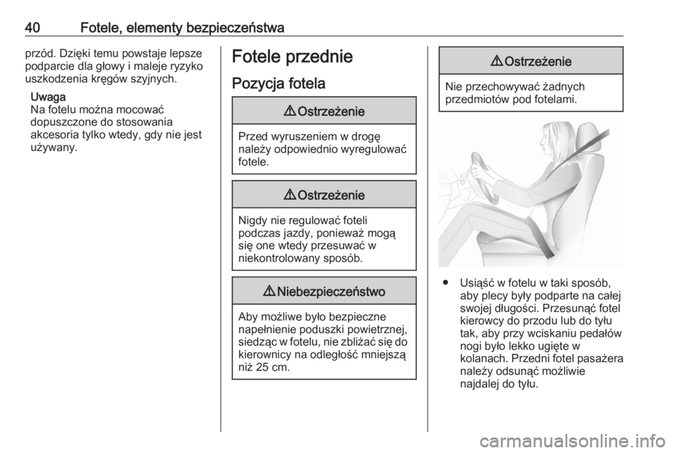 OPEL ZAFIRA C 2017.25  Instrukcja obsługi (in Polish) 40Fotele, elementy bezpieczeństwaprzód. Dzięki temu powstaje lepsze
podparcie dla głowy i maleje ryzyko
uszkodzenia kręgów szyjnych.
Uwaga
Na fotelu można mocować
dopuszczone do stosowania
akc