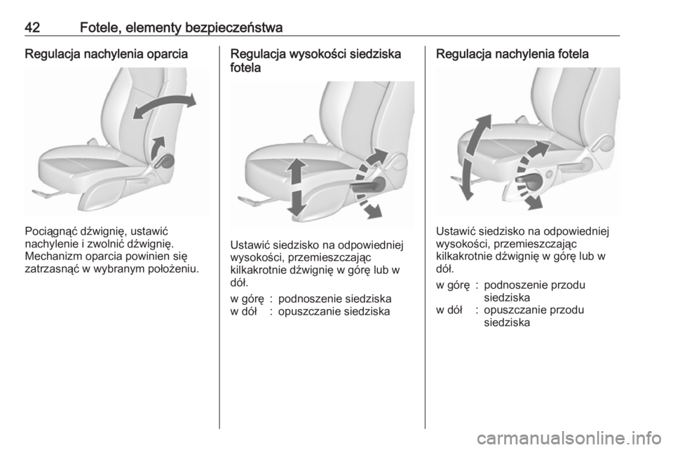 OPEL ZAFIRA C 2017.25  Instrukcja obsługi (in Polish) 42Fotele, elementy bezpieczeństwaRegulacja nachylenia oparcia
Pociągnąć dźwignię, ustawić
nachylenie i zwolnić dźwignię.
Mechanizm oparcia powinien się
zatrzasnąć w wybranym położeniu.
