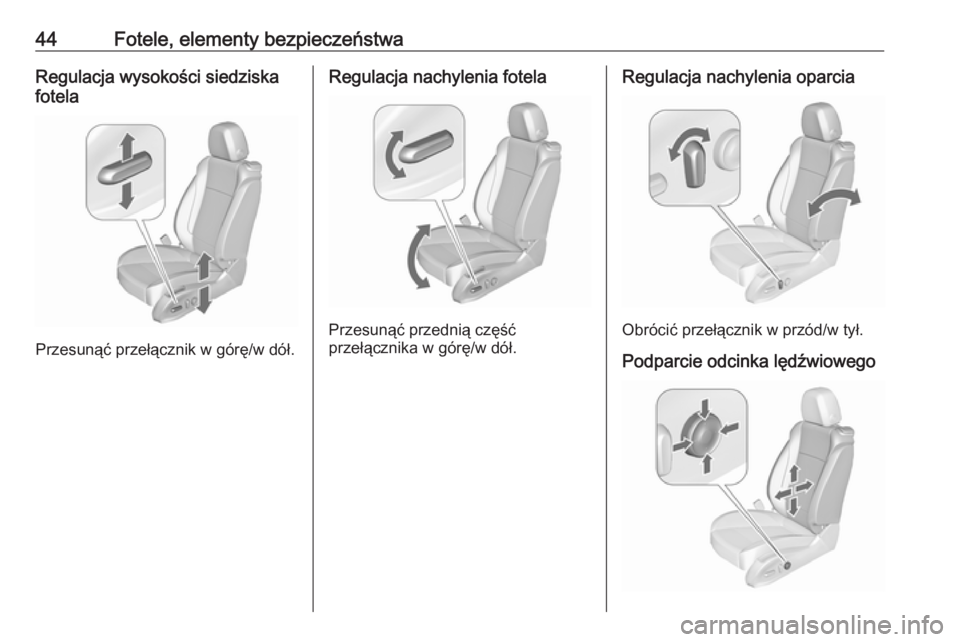 OPEL ZAFIRA C 2017.25  Instrukcja obsługi (in Polish) 44Fotele, elementy bezpieczeństwaRegulacja wysokości siedziska
fotela
Przesunąć przełącznik w górę/w dół.
Regulacja nachylenia fotela
Przesunąć przednią część
przełącznika w górę/w