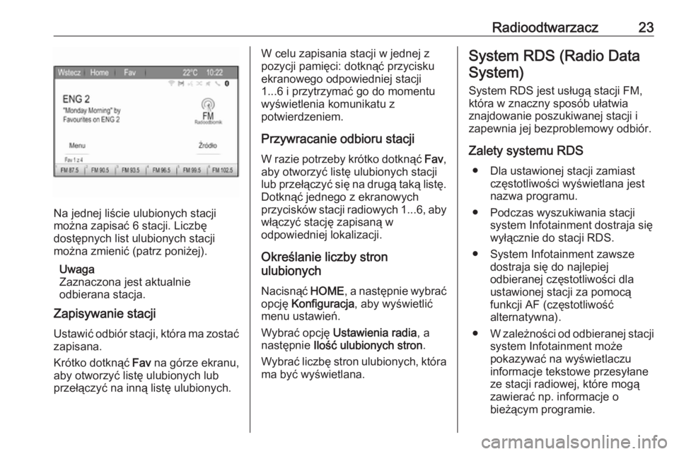 OPEL ZAFIRA C 2017.5  Instrukcja obsługi systemu audio-nawigacyjnego (in Polish) Radioodtwarzacz23
Na jednej liście ulubionych stacji
można zapisać 6 stacji. Liczbę
dostępnych list ulubionych stacji
można zmienić (patrz poniżej).
Uwaga
Zaznaczona jest aktualnie
odbierana s