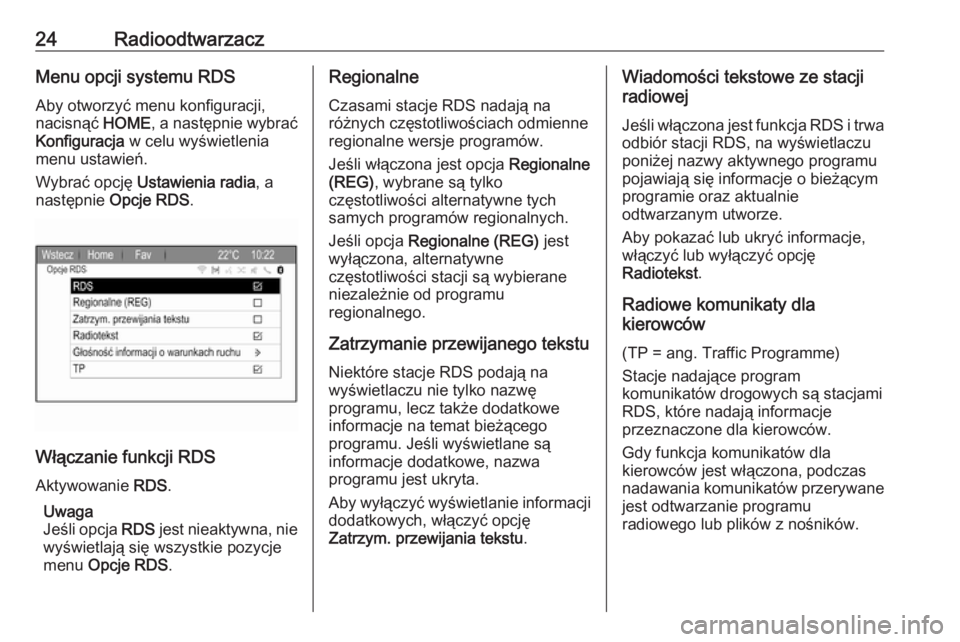 OPEL ZAFIRA C 2017.5  Instrukcja obsługi systemu audio-nawigacyjnego (in Polish) 24RadioodtwarzaczMenu opcji systemu RDSAby otworzyć menu konfiguracji,nacisnąć  HOME, a następnie wybrać
Konfiguracja  w celu wyświetlenia
menu ustawień.
Wybrać opcję  Ustawienia radia , a
na