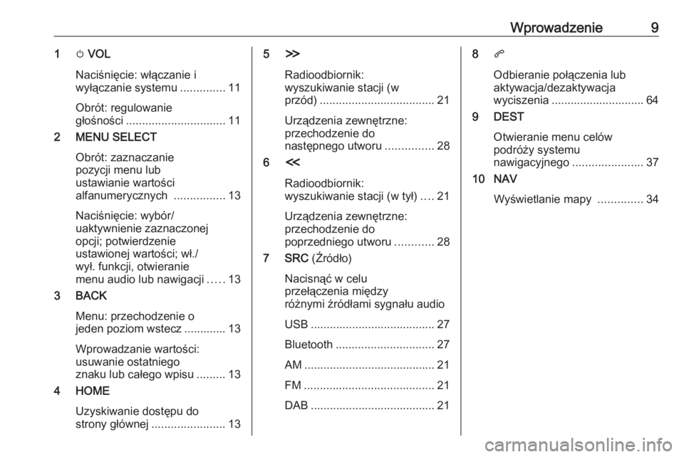 OPEL ZAFIRA C 2017.5  Instrukcja obsługi systemu audio-nawigacyjnego (in Polish) Wprowadzenie91m VOL
Naciśnięcie: włączanie i
wyłączanie systemu ..............11
Obrót: regulowanie
głośności ............................... 11
2 MENU SELECT
Obrót: zaznaczanie
pozycji men