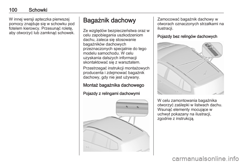 OPEL ZAFIRA C 2018 Instrukcja obsługi (in Polish) 100SchowkiW innej wersji apteczka pierwszej
pomocy znajduje się w schowku pod
fotelem kierowcy. Przesunąć roletę,
aby otworzyć lub zamknąć schowek.Bagażnik dachowy
Ze względów bezpieczeństw OPEL ZAFIRA C 2018 Instrukcja obsługi (in Polish) 100SchowkiW innej wersji apteczka pierwszej
pomocy znajduje się w schowku pod
fotelem kierowcy. Przesunąć roletę,
aby otworzyć lub zamknąć schowek.Bagażnik dachowy
Ze względów bezpieczeństw