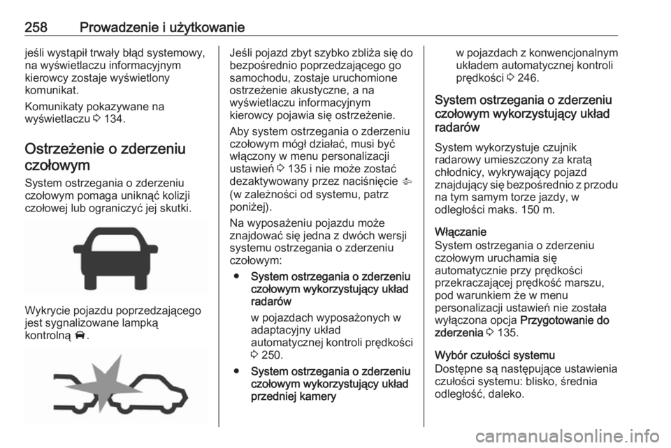 OPEL ZAFIRA C 2018  Instrukcja obsługi (in Polish) 258Prowadzenie i użytkowaniejeśli wystąpił trwały błąd systemowy,
na wyświetlaczu informacyjnym
kierowcy zostaje wyświetlony
komunikat.
Komunikaty pokazywane na
wyświetlaczu  3 134.
Ostrzeż