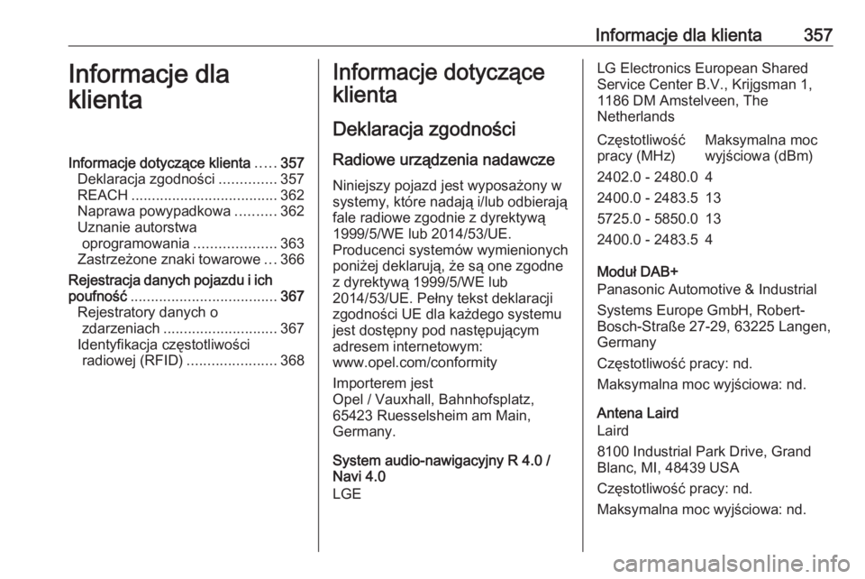 OPEL ZAFIRA C 2018 Instrukcja obsługi (in Polish) Informacje dla klienta357Informacje dla
klientaInformacje dotyczące klienta .....357
Deklaracja zgodności ..............357
REACH .................................... 362
Naprawa powypadkowa ....... OPEL ZAFIRA C 2018 Instrukcja obsługi (in Polish) Informacje dla klienta357Informacje dla
klientaInformacje dotyczące klienta .....357
Deklaracja zgodności ..............357
REACH .................................... 362
Naprawa powypadkowa .......