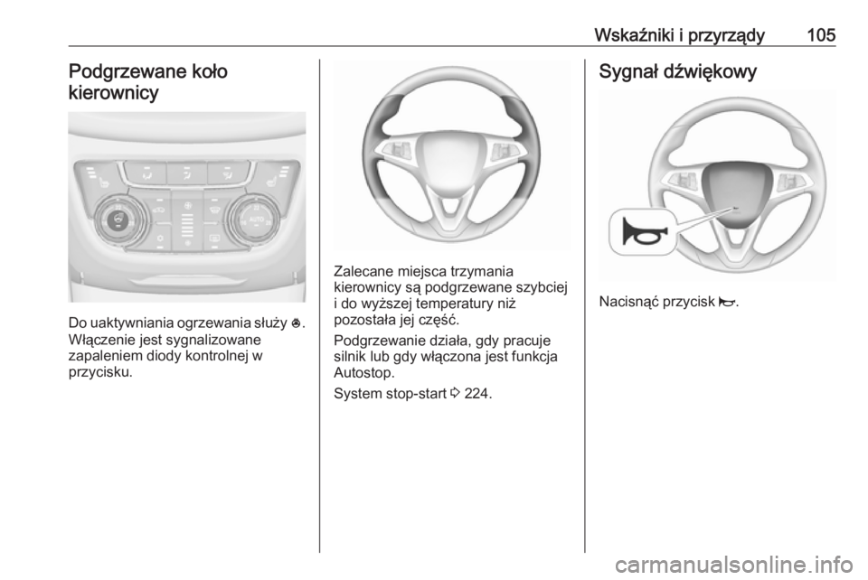 OPEL ZAFIRA C 2018.5 Instrukcja obsługi (in Polish) Wskaźniki i przyrządy105Podgrzewane koło
kierownicy
Do uaktywniania ogrzewania służy *.
Włączenie jest sygnalizowane
zapaleniem diody kontrolnej w
przycisku.
Zalecane miejsca trzymania
kierown OPEL ZAFIRA C 2018.5 Instrukcja obsługi (in Polish) Wskaźniki i przyrządy105Podgrzewane koło
kierownicy
Do uaktywniania ogrzewania służy *.
Włączenie jest sygnalizowane
zapaleniem diody kontrolnej w
przycisku.
Zalecane miejsca trzymania
kierown