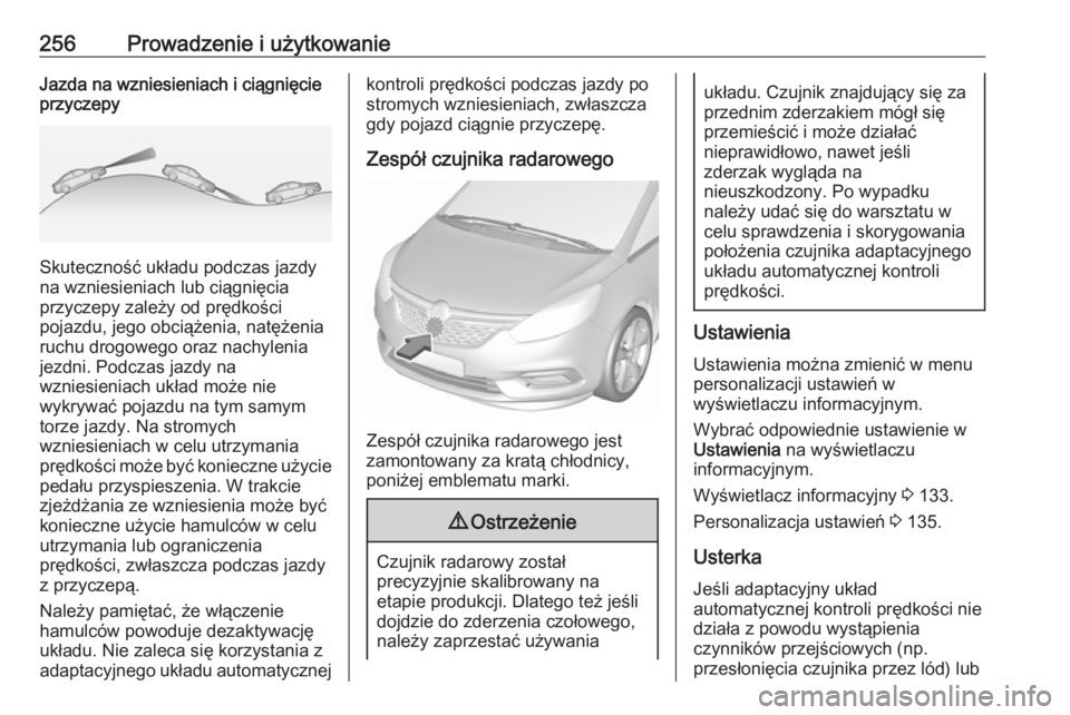 OPEL ZAFIRA C 2018.5 Instrukcja obsługi (in Polish) 256Prowadzenie i użytkowanieJazda na wzniesieniach i ciągnięcie
przyczepy
Skuteczność układu podczas jazdy
na wzniesieniach lub ciągnięcia
przyczepy zależy od prędkości
pojazdu, jego obcią OPEL ZAFIRA C 2018.5 Instrukcja obsługi (in Polish) 256Prowadzenie i użytkowanieJazda na wzniesieniach i ciągnięcie
przyczepy
Skuteczność układu podczas jazdy
na wzniesieniach lub ciągnięcia
przyczepy zależy od prędkości
pojazdu, jego obcią