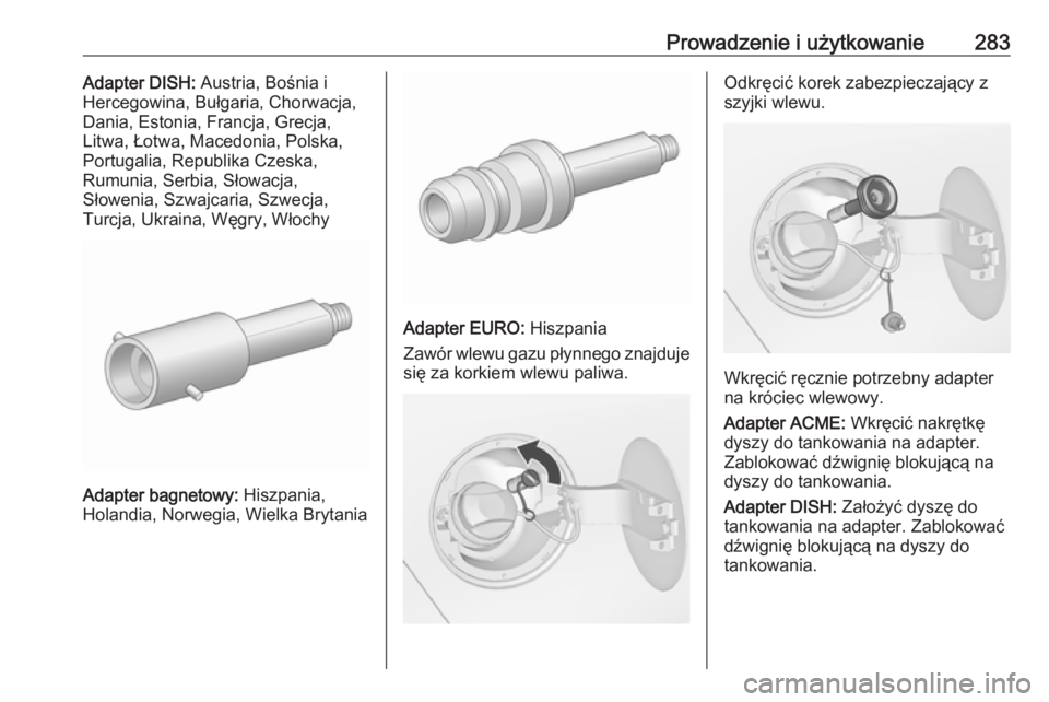 OPEL ZAFIRA C 2018.5 Instrukcja obsługi (in Polish) Prowadzenie i użytkowanie283Adapter DISH: Austria, Bośnia i
Hercegowina, Bułgaria, Chorwacja, Dania, Estonia, Francja, Grecja,
Litwa, Łotwa, Macedonia, Polska,
Portugalia, Republika Czeska,
Rumuni OPEL ZAFIRA C 2018.5 Instrukcja obsługi (in Polish) Prowadzenie i użytkowanie283Adapter DISH: Austria, Bośnia i
Hercegowina, Bułgaria, Chorwacja, Dania, Estonia, Francja, Grecja,
Litwa, Łotwa, Macedonia, Polska,
Portugalia, Republika Czeska,
Rumuni