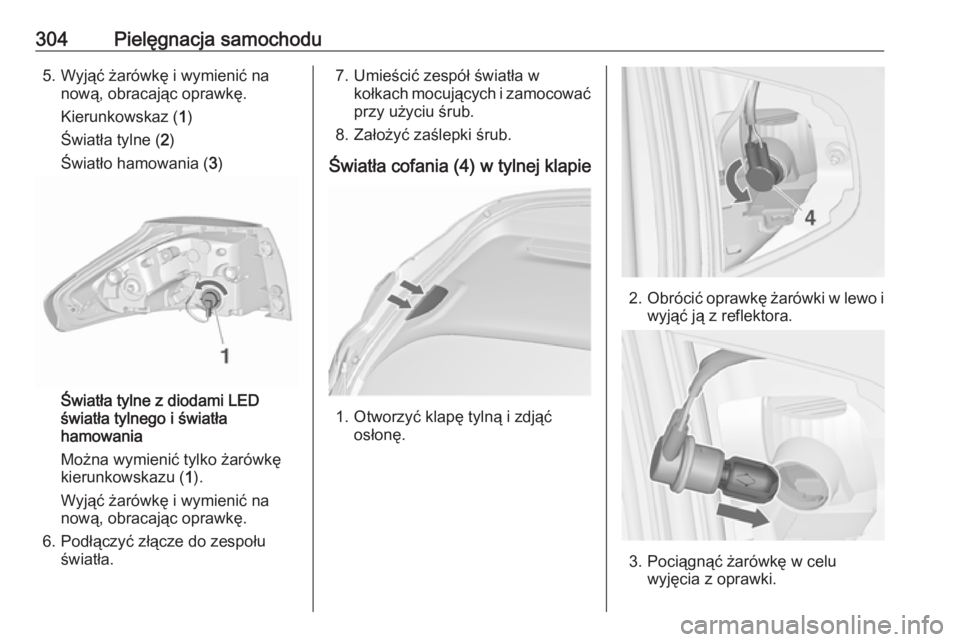 OPEL ZAFIRA C 2018.5 Instrukcja obsługi (in Polish) 304Pielęgnacja samochodu5. Wyjąć żarówkę i wymienić nanową, obracając oprawkę.
Kierunkowskaz ( 1)
Światła tylne ( 2)
Światło hamowania ( 3)
Światła tylne z diodami LED
światła tylneg OPEL ZAFIRA C 2018.5 Instrukcja obsługi (in Polish) 304Pielęgnacja samochodu5. Wyjąć żarówkę i wymienić nanową, obracając oprawkę.
Kierunkowskaz ( 1)
Światła tylne ( 2)
Światło hamowania ( 3)
Światła tylne z diodami LED
światła tylneg