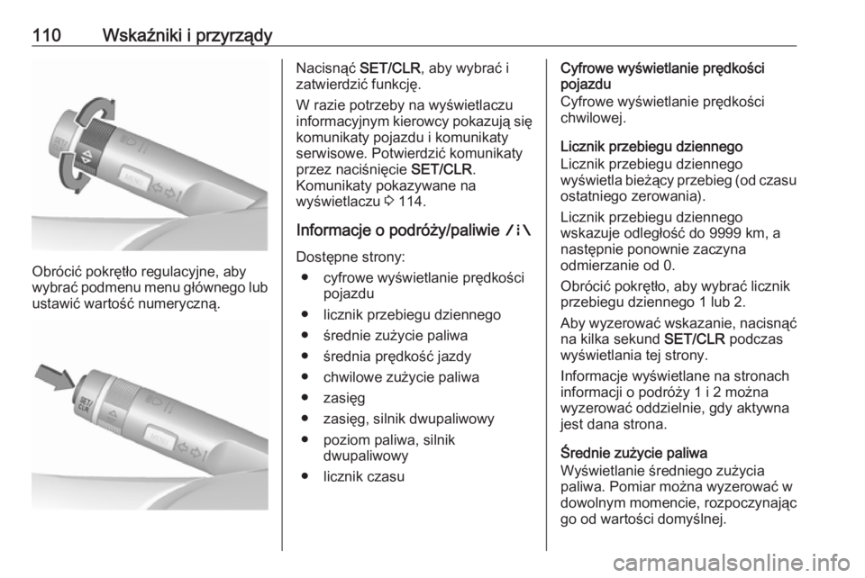 OPEL ZAFIRA C 2019 Instrukcja obsługi (in Polish) 110Wskaźniki i przyrządy
Obrócić pokrętło regulacyjne, aby
wybrać podmenu menu głównego lub
ustawić wartość numeryczną.
Nacisnąć SET/CLR, aby wybrać i
zatwierdzić funkcję.
W razie p OPEL ZAFIRA C 2019 Instrukcja obsługi (in Polish) 110Wskaźniki i przyrządy
Obrócić pokrętło regulacyjne, aby
wybrać podmenu menu głównego lub
ustawić wartość numeryczną.
Nacisnąć SET/CLR, aby wybrać i
zatwierdzić funkcję.
W razie p
