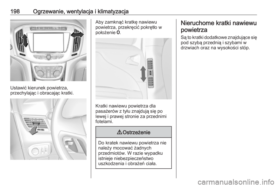 OPEL ZAFIRA C 2019 Instrukcja obsługi (in Polish) 198Ogrzewanie, wentylacja i klimatyzacja
Ustawić kierunek powietrza,
przechylając i obracając kratki.
Aby zamknąć kratkę nawiewu
powietrza, przekręcić pokrętło w
położenie 7.
Kratki nawie OPEL ZAFIRA C 2019 Instrukcja obsługi (in Polish) 198Ogrzewanie, wentylacja i klimatyzacja
Ustawić kierunek powietrza,
przechylając i obracając kratki.
Aby zamknąć kratkę nawiewu
powietrza, przekręcić pokrętło w
położenie 7.
Kratki nawie