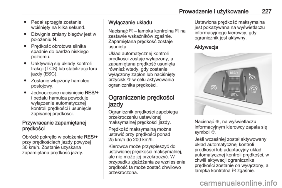 OPEL ZAFIRA C 2019 Instrukcja obsługi (in Polish) Prowadzenie i użytkowanie227● Pedał sprzęgła zostaniewciśnięty na kilka sekund.
● Dźwignia zmiany biegów jest w położeniu N.
● Prędkość obrotowa silnika spadnie do bardzo niskiego
OPEL ZAFIRA C 2019 Instrukcja obsługi (in Polish) Prowadzenie i użytkowanie227● Pedał sprzęgła zostaniewciśnięty na kilka sekund.
● Dźwignia zmiany biegów jest w położeniu N.
● Prędkość obrotowa silnika spadnie do bardzo niskiego