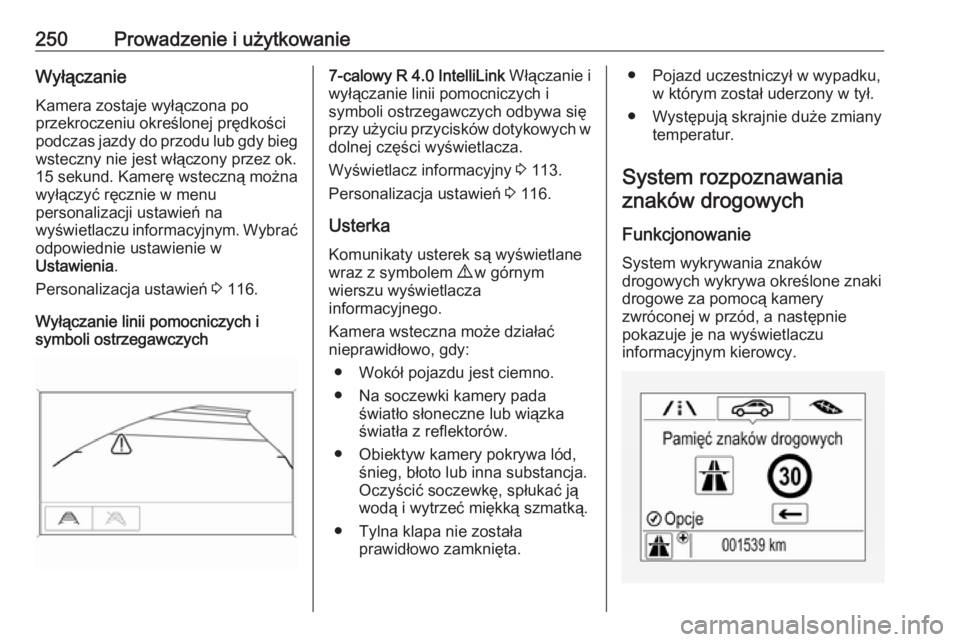 OPEL ZAFIRA C 2019  Instrukcja obsługi (in Polish) 250Prowadzenie i użytkowanieWyłączanie
Kamera zostaje wyłączona po
przekroczeniu określonej prędkości
podczas jazdy do przodu lub gdy bieg
wsteczny nie jest włączony przez ok.
15 sekund . Ka