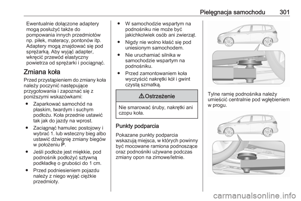 OPEL ZAFIRA C 2019  Instrukcja obsługi (in Polish) Pielęgnacja samochodu301Ewentualnie dołączone adaptery
mogą posłużyć także do
pompowania innych przedmiotów
np. piłek, materacy, pontonów itp.
Adaptery mogą znajdować się pod
sprężark