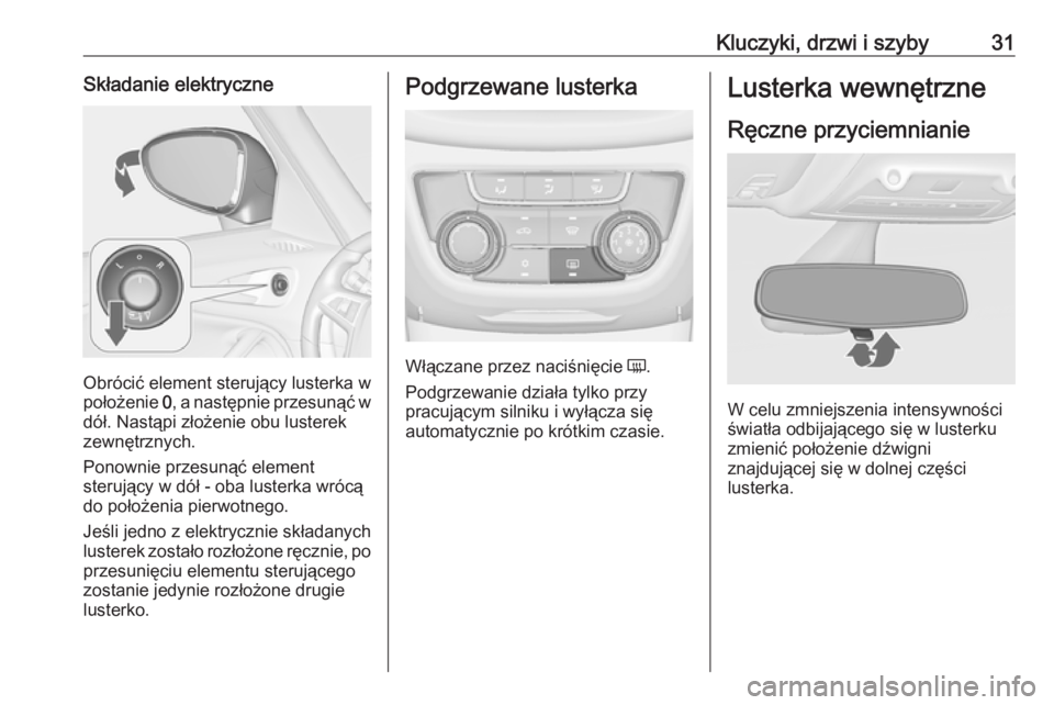 OPEL ZAFIRA C 2019 Instrukcja obsługi (in Polish) Kluczyki, drzwi i szyby31Składanie elektryczne
Obrócić element sterujący lusterka w
położenie 0, a następnie przesunąć w
dół. Nastąpi złożenie obu lusterek
zewnętrznych.
Ponownie przes OPEL ZAFIRA C 2019 Instrukcja obsługi (in Polish) Kluczyki, drzwi i szyby31Składanie elektryczne
Obrócić element sterujący lusterka w
położenie 0, a następnie przesunąć w
dół. Nastąpi złożenie obu lusterek
zewnętrznych.
Ponownie przes