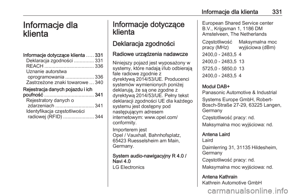 OPEL ZAFIRA C 2019 Instrukcja obsługi (in Polish) Informacje dla klienta331Informacje dla
klientaInformacje dotyczące klienta .....331
Deklaracja zgodności ..............331
REACH .................................... 336
Uznanie autorstwa oprogramo OPEL ZAFIRA C 2019 Instrukcja obsługi (in Polish) Informacje dla klienta331Informacje dla
klientaInformacje dotyczące klienta .....331
Deklaracja zgodności ..............331
REACH .................................... 336
Uznanie autorstwa oprogramo