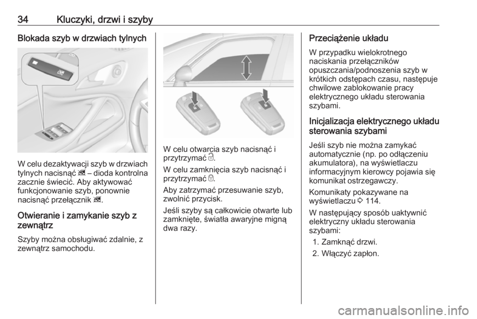 OPEL ZAFIRA C 2019  Instrukcja obsługi (in Polish) 34Kluczyki, drzwi i szybyBlokada szyb w drzwiach tylnych
W celu dezaktywacji szyb w drzwiachtylnych nacisnąć  z – dioda kontrolna
zacznie świecić. Aby aktywować funkcjonowanie szyb, ponownie
na