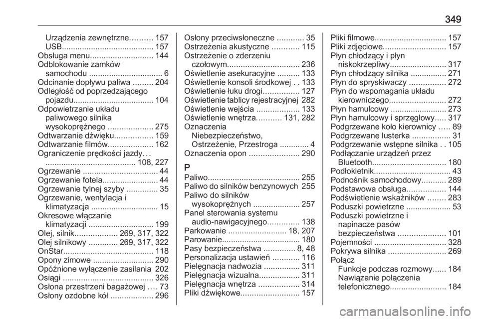 OPEL ZAFIRA C 2019 Instrukcja obsługi (in Polish) 349Urządzenia zewnętrzne..........157
USB ......................................... 157
Obsługa menu ............................ 144
Odblokowanie zamków samochodu ................................ OPEL ZAFIRA C 2019 Instrukcja obsługi (in Polish) 349Urządzenia zewnętrzne..........157
USB ......................................... 157
Obsługa menu ............................ 144
Odblokowanie zamków samochodu ................................